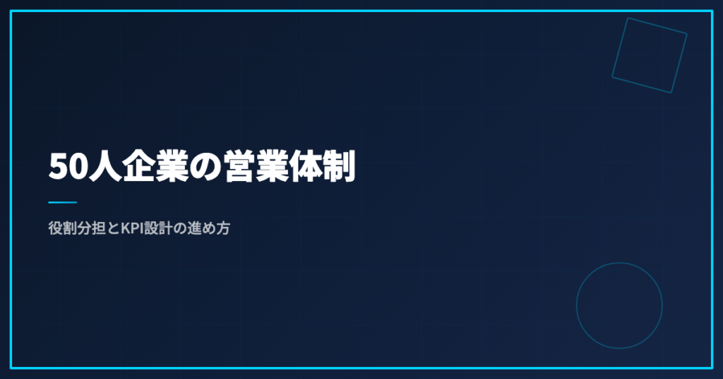 50人企業の営業体制｜役割分担とKPI設計の進め方