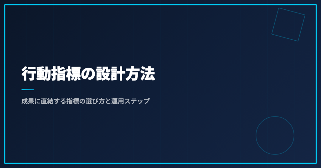 行動指標の設計方法｜成果に直結する指標の選び方と運用ステップ