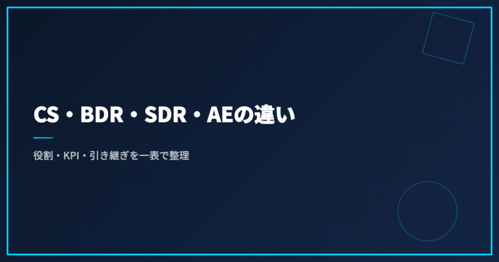 CS・BDR・SDR・AEの違い｜役割・KPI・引き継ぎを一表で整理