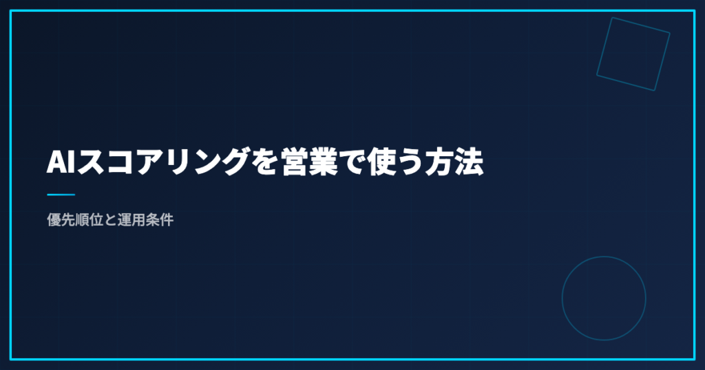 AIスコアリングを営業で使う方法｜優先順位と運用条件