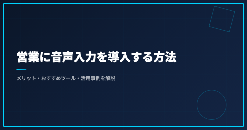 営業に音声入力を導入する方法｜メリット・おすすめツール・活用事例を解説