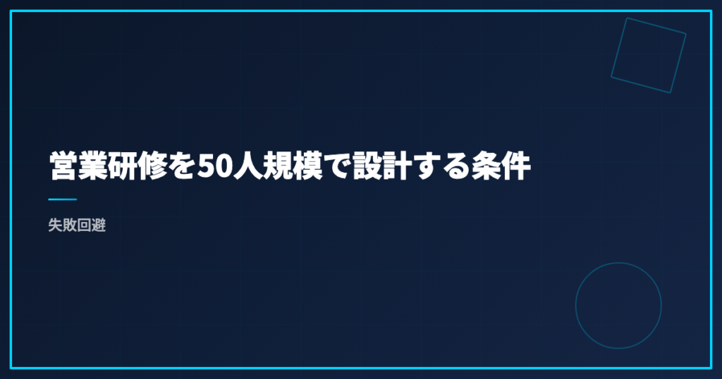 営業研修を50人規模で設計する条件｜失敗回避