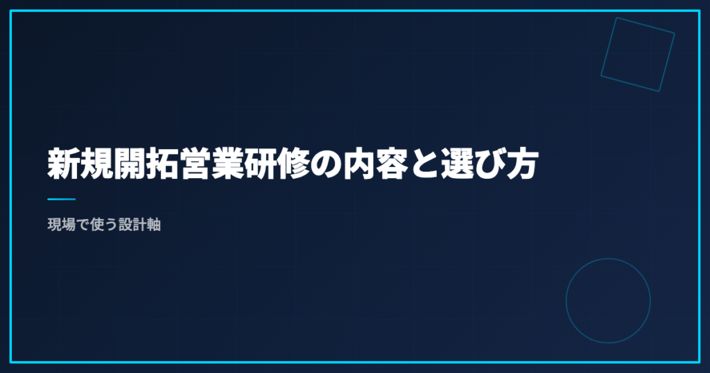 新規開拓営業研修の内容と選び方｜現場で使う設計軸