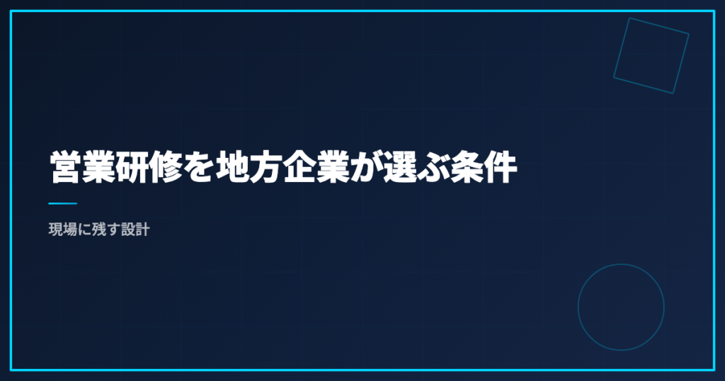 営業研修を地方企業が選ぶ条件｜現場に残す設計