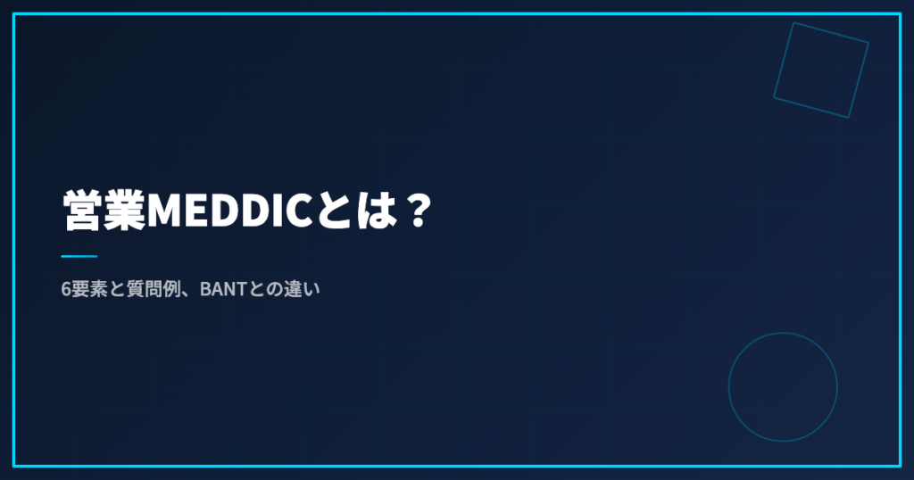 営業MEDDICとは？6要素と質問例、BANTとの違い