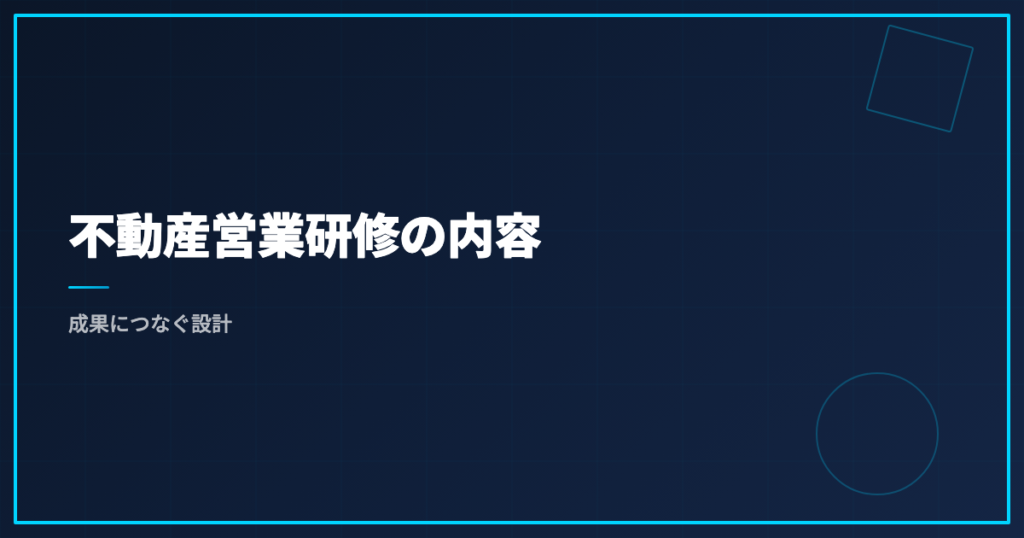 不動産営業研修の内容｜成果につなぐ設計