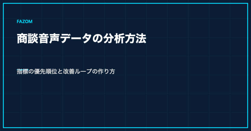 商談音声データの分析方法｜指標の優先順位と改善ループの作り方