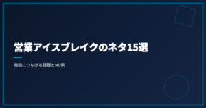 営業アイスブレイクのネタ15選｜商談につなげる話題とNG例