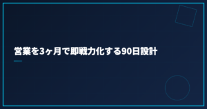 営業を3ヶ月で即戦力化する90日設計