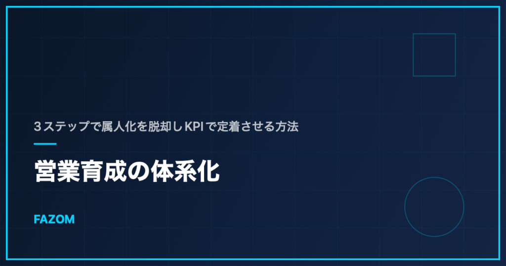 営業育成の体系化｜3ステップで属人化を脱却しKPIで定着させる方法