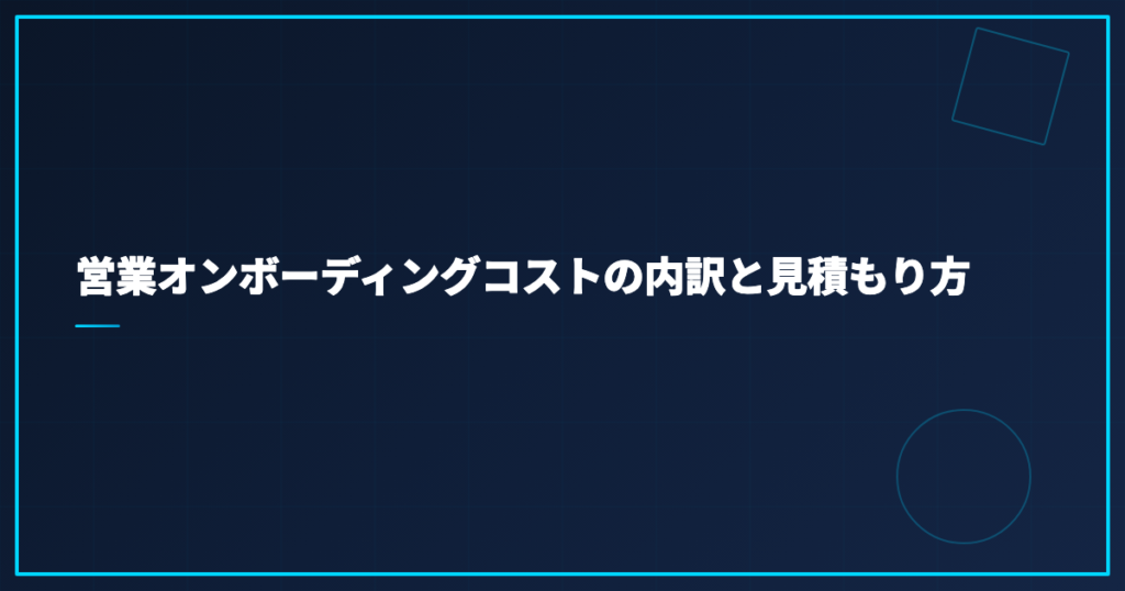 営業オンボーディングコストの内訳と見積もり方