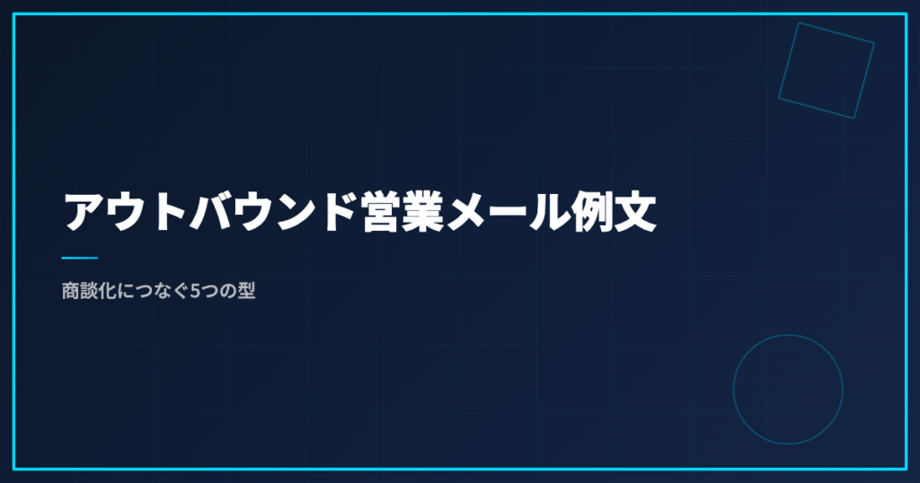 アウトバウンド営業メール例文｜商談化につなぐ5つの型