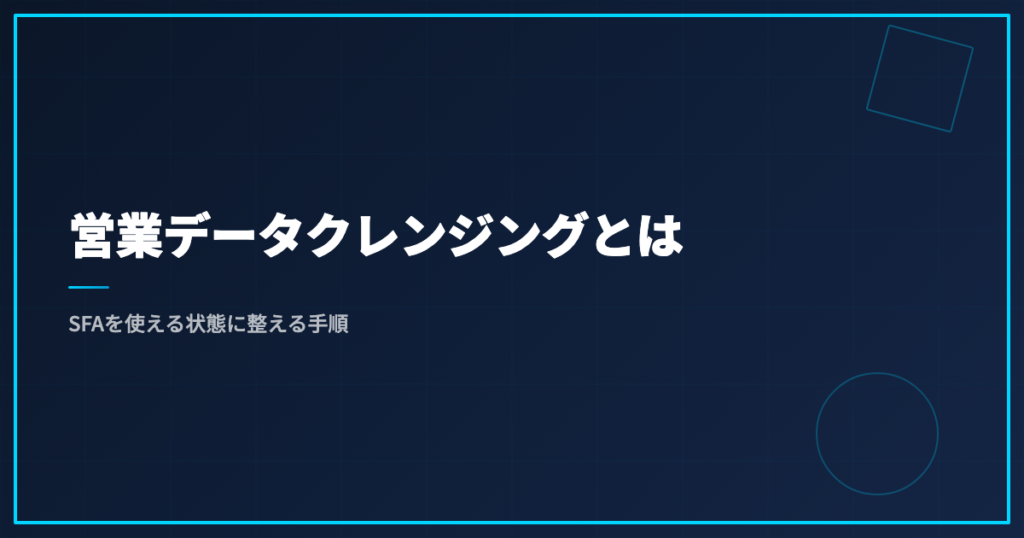 営業データクレンジングとは｜SFAを使える状態に整える手順