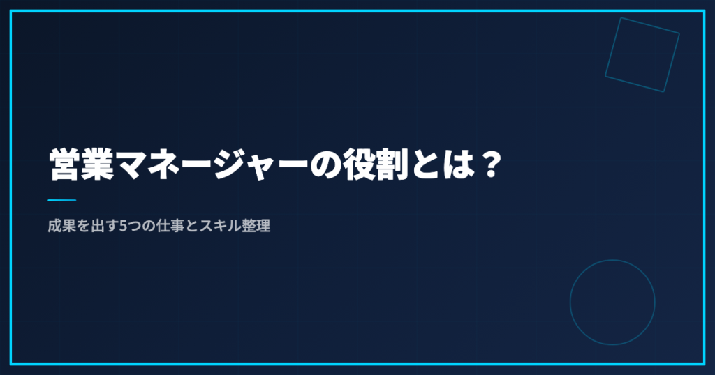 営業マネージャーの役割とは？成果を出す5つの仕事とスキル整理
