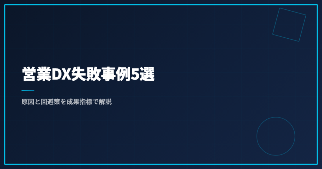 営業DX失敗事例5選｜原因と回避策を成果指標で解説