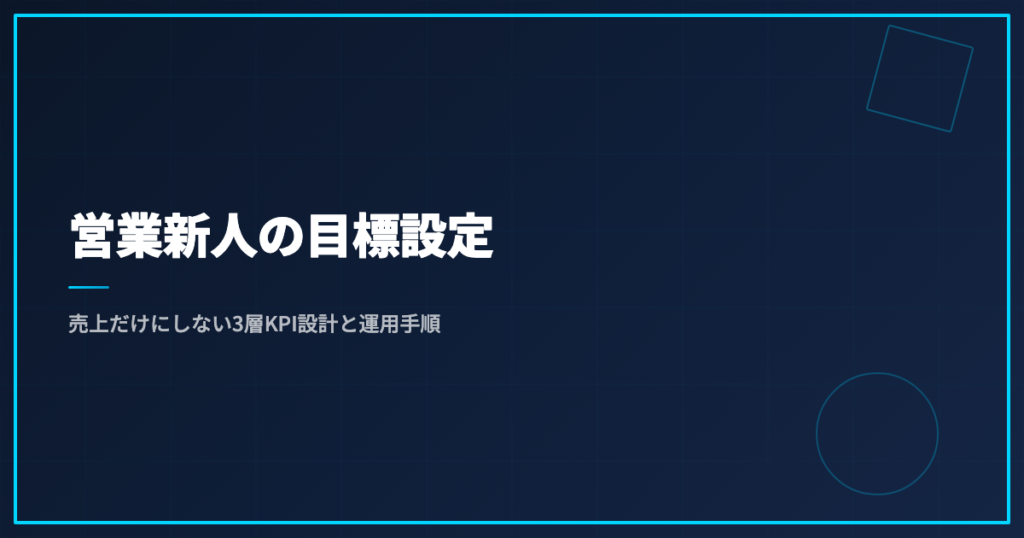営業新人の目標設定｜売上だけにしない3層KPI設計と運用手順