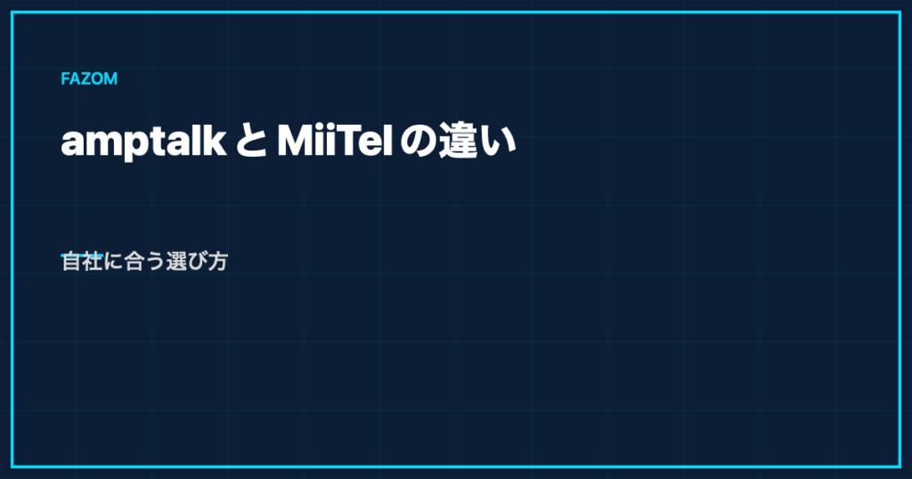 amptalkとMiiTelの違い｜自社に合う選び方