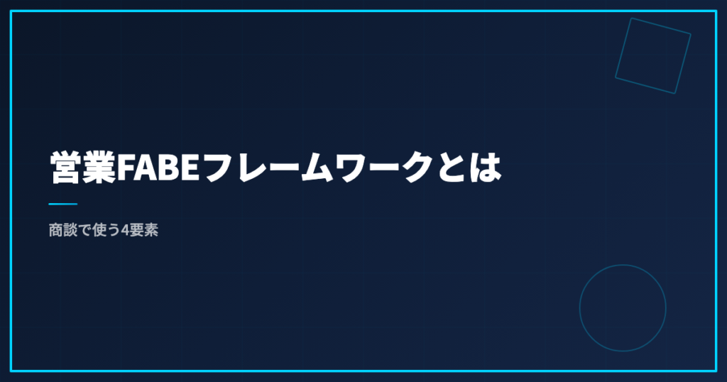 営業FABEフレームワークとは｜商談で使う4要素