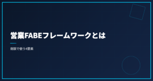 営業FABEフレームワークとは｜商談で使う4要素