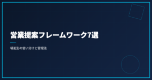営業提案フレームワーク7選｜場面別の使い分けと管理法