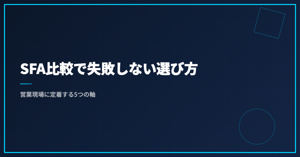 SFA比較で失敗しない選び方｜営業現場に定着する5つの軸