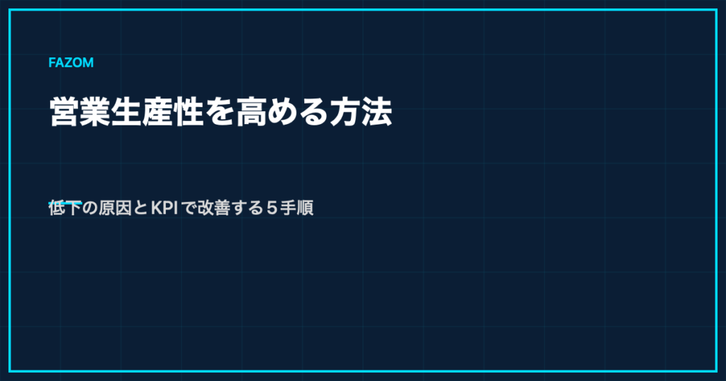営業生産性を高める方法｜低下の原因とKPIで改善する5手順