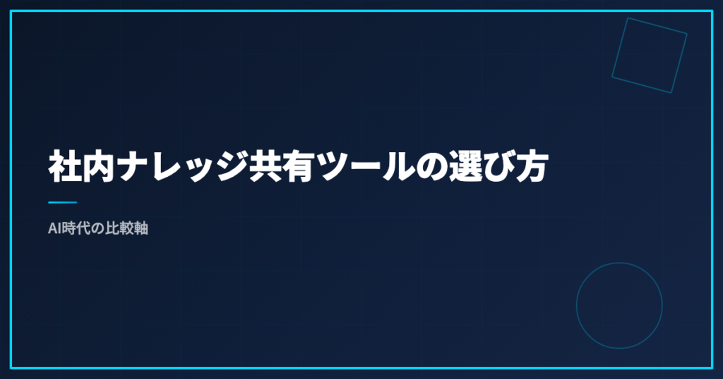 社内ナレッジ共有ツールの選び方｜AI時代の比較軸