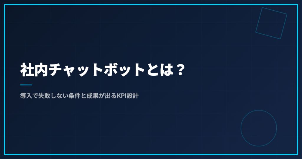社内チャットボットとは？導入で失敗しない条件と成果が出るKPI設計