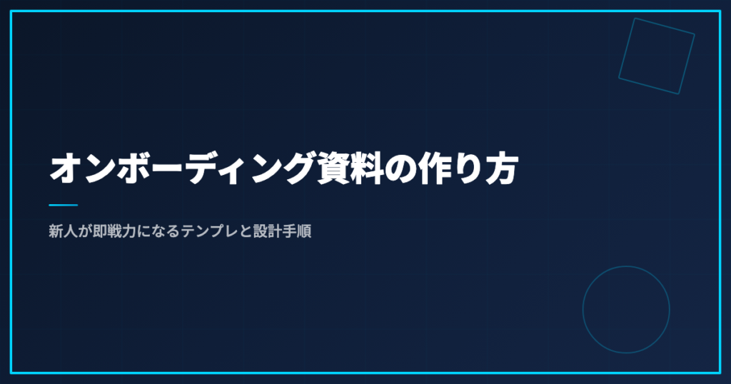 オンボーディング資料の作り方｜新人が即戦力になるテンプレと設計手順
