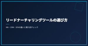 リードナーチャリングツールの選び方｜MA・CRM・SFAの違いと導入前チェック