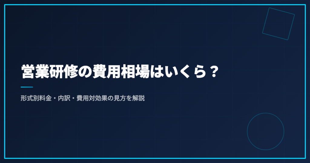 営業研修の費用相場はいくら？形式別料金・内訳・費用対効果の見方を解説
