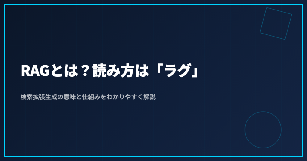 RAGとは？読み方は「ラグ」｜検索拡張生成の意味と仕組みをわかりやすく解説