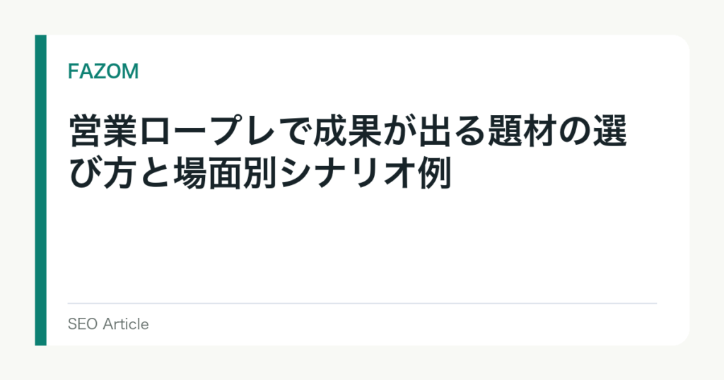 営業ロープレで成果が出る題材の選び方と場面別シナリオ例