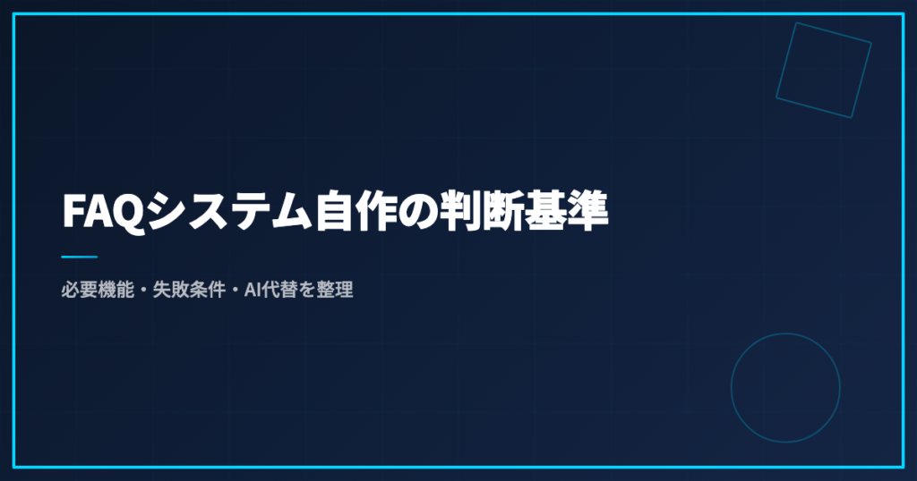 FAQシステム自作の判断基準｜必要機能・失敗条件・AI代替を整理