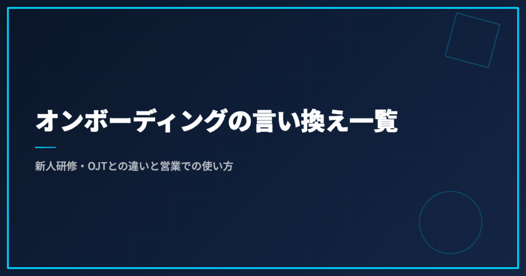 オンボーディングの言い換え一覧｜新人研修・OJTとの違いと営業での使い方