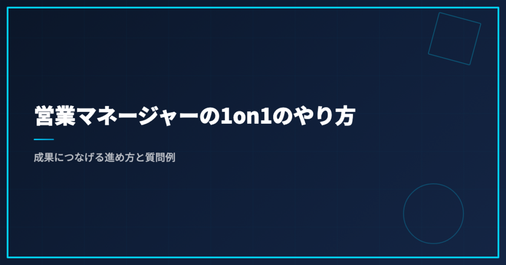 営業マネージャーの1on1のやり方｜成果につなげる進め方と質問例