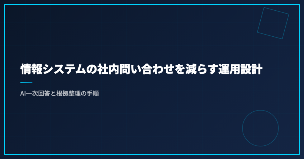 情報システムの社内問い合わせを減らす運用設計｜AI一次回答と根拠整理の手順