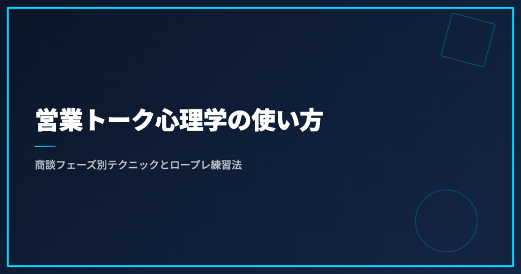 営業トーク心理学の使い方｜商談フェーズ別テクニックとロープレ練習法