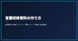 営業研修資料の作り方｜基本構成と失敗例、ロープレ・商談レビューへ接続する運用設計