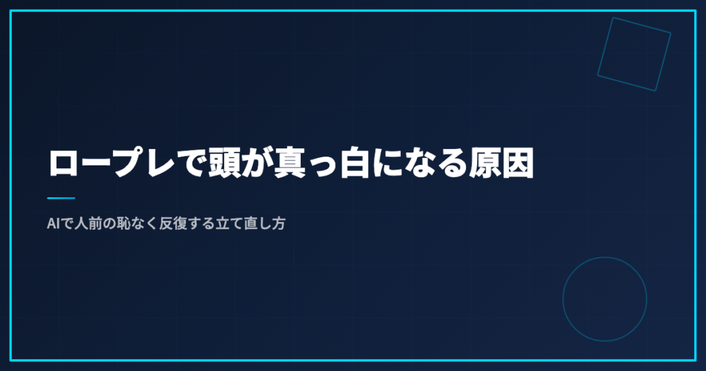 ロープレで頭が真っ白になる原因｜AIで人前の恥なく反復する立て直し方
