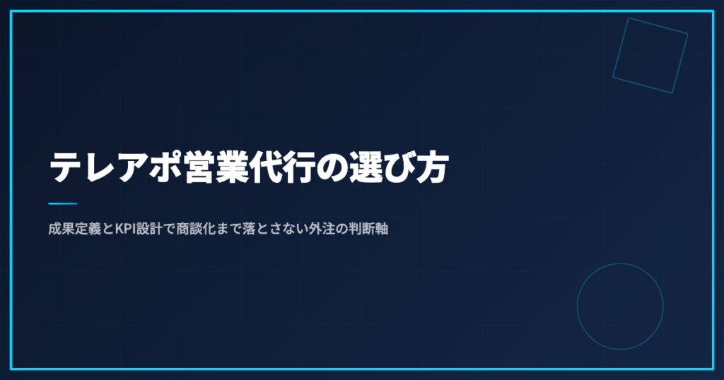 テレアポ営業代行の選び方｜成果定義とKPI設計で商談化まで落とさない外注の判断軸