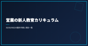 営業の新人教育カリキュラム｜30/60/90日の設計手順と項目一覧