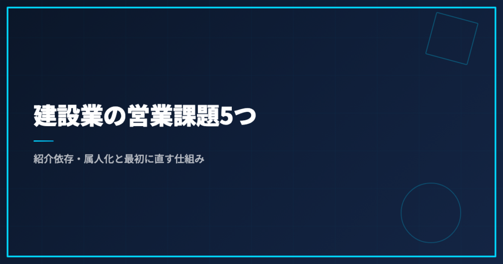 建設業の営業課題5つ｜紹介依存・属人化と最初に直す仕組み