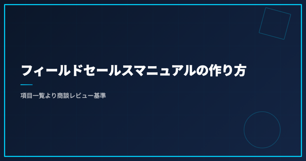 フィールドセールスマニュアルの作り方｜項目一覧より商談レビュー基準