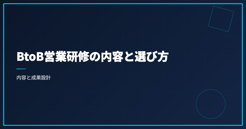BtoB営業研修の内容と選び方｜内容と成果設計