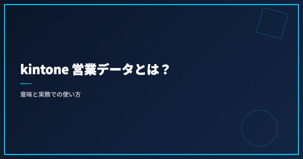kintone 営業データとは？意味と実務での使い方