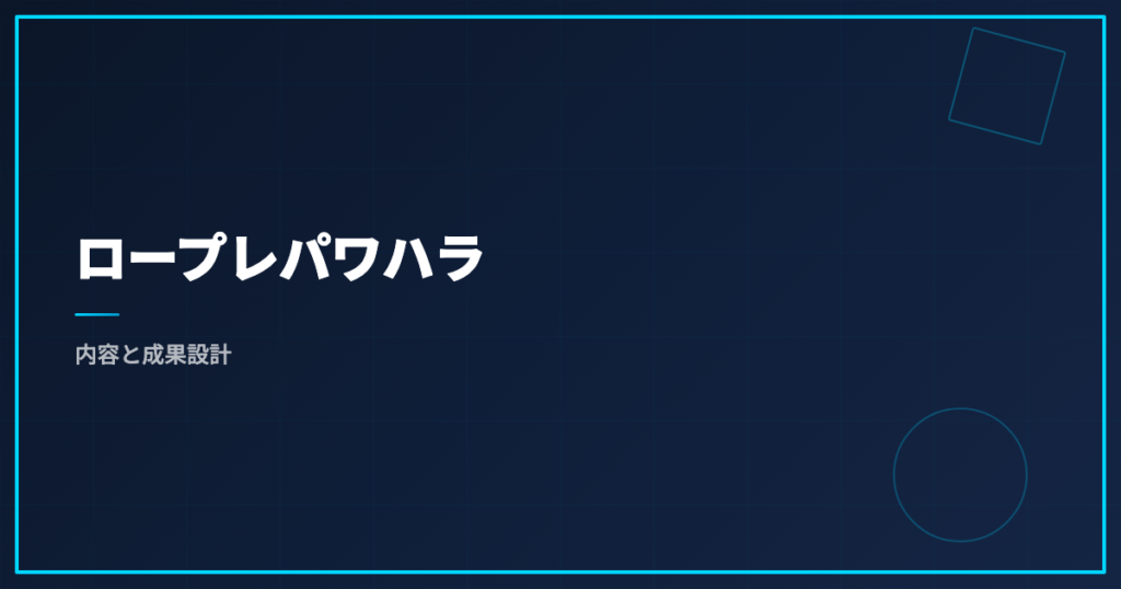 ロープレパワハラ｜内容と成果設計