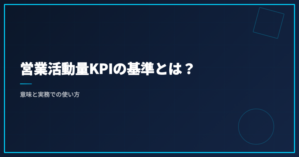 営業活動量KPIの基準とは？意味と実務での使い方