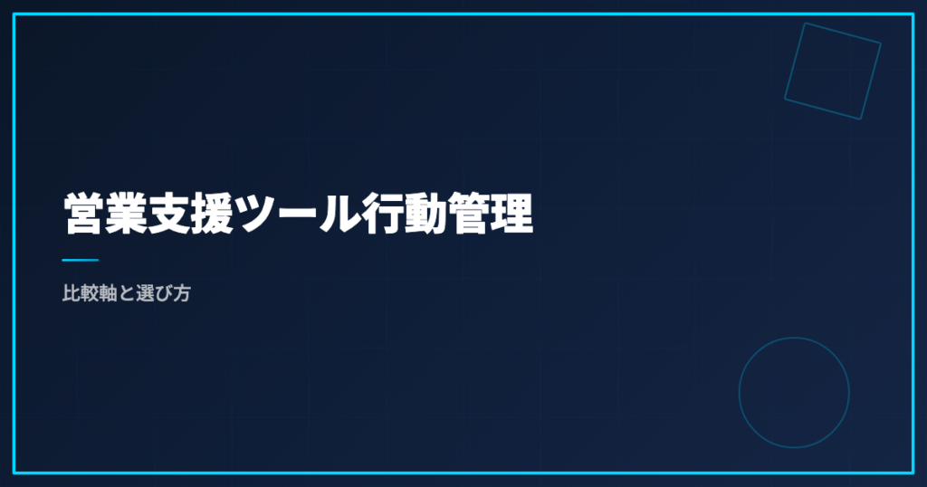 営業支援ツール行動管理｜比較軸と選び方