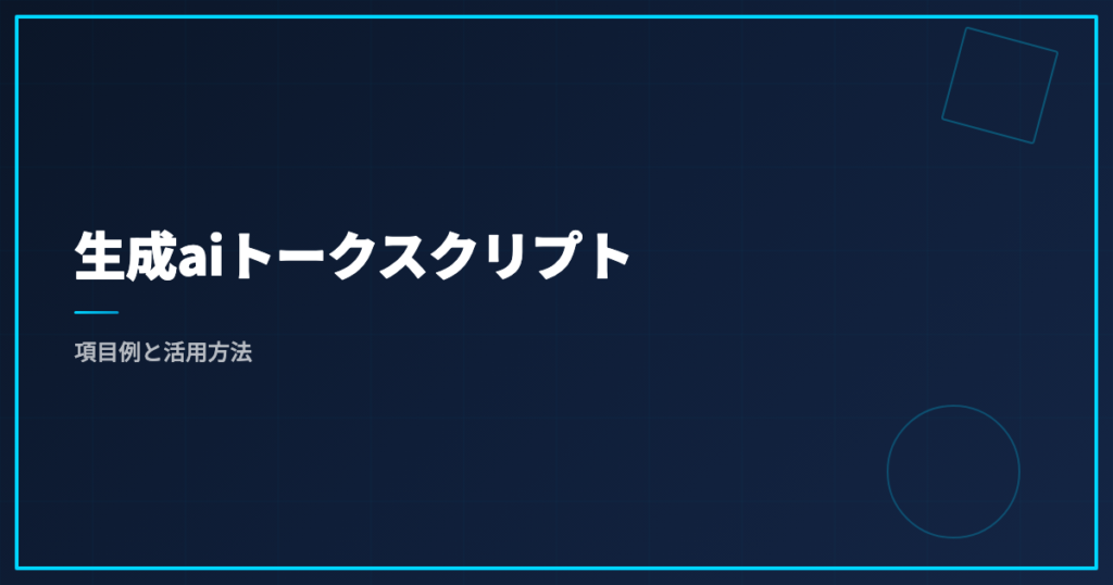 生成aiトークスクリプト｜項目例と活用方法